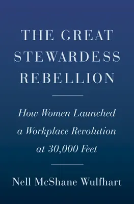Der große Aufstand der Stewardessen: Wie Frauen eine Arbeitsplatzrevolution in 30.000 Fuß Höhe auslösten - The Great Stewardess Rebellion: How Women Launched a Workplace Revolution at 30,000 Feet