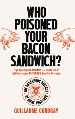 Wer hat deinen Speck vergiftet? Die gefährliche Geschichte der Fleischzusatzstoffe - Who Poisoned Your Bacon?: The Dangerous History of Meat Additives