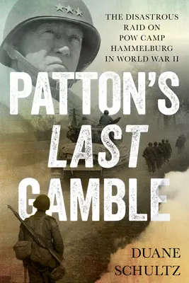 Pattons letztes Glücksspiel: Der katastrophale Überfall auf das Kriegsgefangenenlager Hammelburg im Zweiten Weltkrieg - Patton's Last Gamble: The Disastrous Raid on POW Camp Hammelburg in World War II