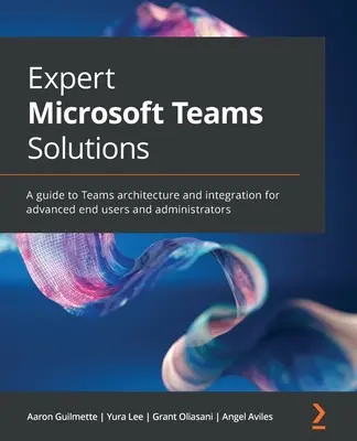 Expert Microsoft Teams-Lösungen: Ein Leitfaden zur Teams-Architektur und -Integration für fortgeschrittene Endanwender und Administratoren - Expert Microsoft Teams Solutions: A guide to Teams architecture and integration for advanced end users and administrators