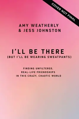 Ich werde da sein (aber ich werde eine Jogginghose tragen): Ungefilterte, lebensnahe Freundschaften in dieser verrückten, chaotischen Welt finden - I'll Be There (But I'll Be Wearing Sweatpants): Finding Unfiltered, Real-Life Friendships in This Crazy, Chaotic World