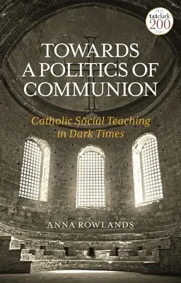 Auf dem Weg zu einer Politik der Gemeinschaft: Katholische Soziallehre in dunklen Zeiten - Towards a Politics of Communion: Catholic Social Teaching in Dark Times