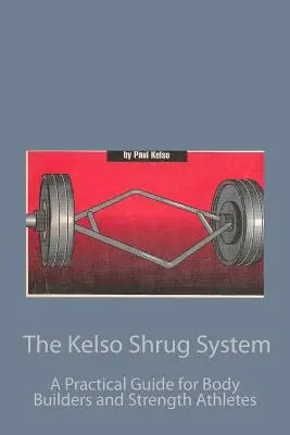 Das Kelso Shrug System: Ein praktischer Leitfaden für Bodybuilder und Kraftsportler - The Kelso Shrug System: A Practical Guide for Body Builders and Strength Athletes