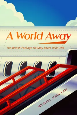 Eine Welt in der Ferne: Der britische Pauschalreiseboom, 1950-1974 - A World Away: The British Package Holiday Boom, 1950-1974