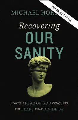 Die Wiedererlangung unserer Vernunft: Wie die Furcht vor Gott die Ängste überwindet, die uns trennen - Recovering Our Sanity: How the Fear of God Conquers the Fears That Divide Us