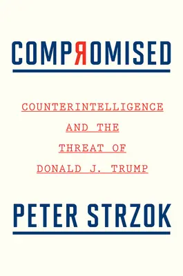 Kompromittiert: Spionageabwehr und die Bedrohung durch Donald J. Trump - Compromised: Counterintelligence and the Threat of Donald J. Trump