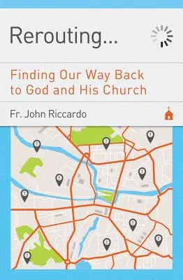 Umleitung: Unseren Weg zurück zu Gott und seiner Kirche finden: Unseren Weg zurück zu Gott und seiner Kirche finden - Rerouting: Finding Our Way Back to God and His Church: Finding Our Way Back to God and His Church