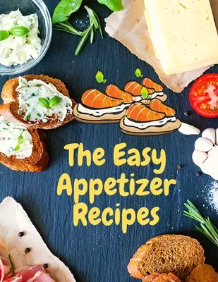 Leichte Vorspeisen-Rezepte: Sparen Sie Ihre Kochmomente mit dem Easy Appetizer Cookbook - Easy Appetizer Recipes: Save Your Cooking Moments with Easy Appetizer Cookbook