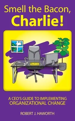 Riech den Speck, Charlie! Ein Leitfaden für CEOs zur Umsetzung organisatorischer Veränderungen - Smell the Bacon, Charlie!: A CEO's Guide to Implementing Organizational Change