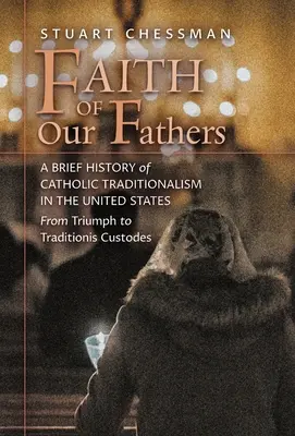 Der Glaube unserer Väter: Eine kurze Geschichte des katholischen Traditionalismus in den Vereinigten Staaten, vom Triumph bis zu Traditionis Custodes - Faith of Our Fathers: A Brief History of Catholic Traditionalism in the United States, from Triumph to Traditionis Custodes