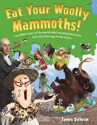 Eat Your Woolly Mammoths!: Die erstaunlichsten Fakten über die Ernährung in zwei Millionen Jahren, von der Steinzeit bis in die Zukunft - Eat Your Woolly Mammoths!: Two Million Years of the World's Most Amazing Food Facts, from the Stone Age to the Future