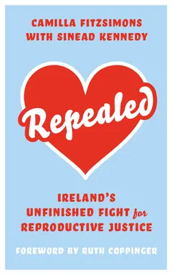 Aufgehoben: Irlands unvollendeter Kampf um reproduktive Rechte - Repealed: Ireland's Unfinished Fight for Reproductive Rights