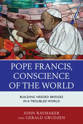 Papst Franziskus, Das Gewissen der Welt: Notwendige Brücken bauen in einer unruhigen Welt - Pope Francis, Conscience of the World: Building Needed Bridges in a Troubled World