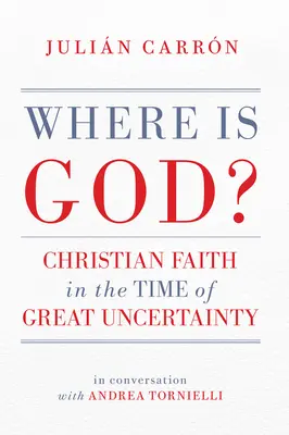 Wo ist Gott? Christlicher Glaube in der Zeit der großen Ungewissheit - Where Is God?: Christian Faith in the Time of Great Uncertainty