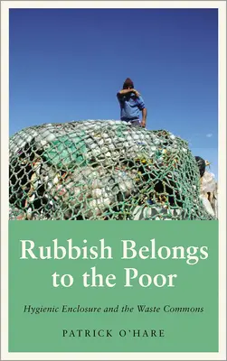 Der Müll gehört den Armen: Hygienische Einfriedung und die Abfall-Gemeinschaft - Rubbish Belongs to the Poor: Hygienic Enclosure and the Waste Commons