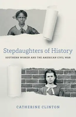 Stieftöchter der Geschichte: Südstaaten-Frauen und der Amerikanische Bürgerkrieg - Stepdaughters of History: Southern Women and the American Civil War