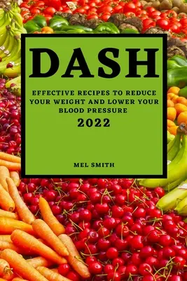 Dash 2022: Effektive Rezepte zur Gewichtsreduzierung und Blutdrucksenkung - Dash 2022: Effective Recipes to Reduce Your Weight and Lower Your Blood Pressure