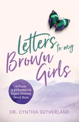 Briefe an meine braunen Mädchen: 4 Phasen für ein befreites Leben jenseits des sexuellen Missbrauchs in der Kindheit - Letters to My Brown Girls: 4-Phases to a Liberated Life Beyond Childhood Sexual Abuse