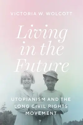 Leben in der Zukunft: Utopianismus und die lange Bürgerrechtsbewegung - Living in the Future: Utopianism and the Long Civil Rights Movement