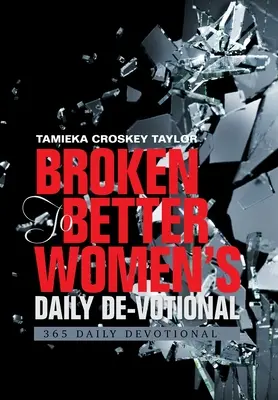 Broken to Better Women's Daily De-Votional: 365 tägliche Andachten - Broken to Better Women's Daily De-Votional: 365 Daily Devotional