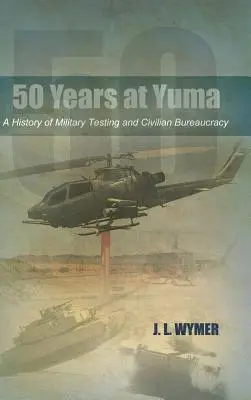 50 Jahre in Yuma: Eine Geschichte der militärischen Tests und der zivilen Bürokratie - 50 Years at Yuma: A History of Military Testing and Civilian Bureaucracy