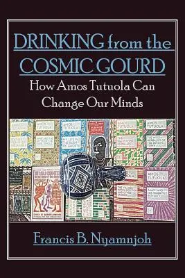 Aus dem kosmischen Kürbis trinken: Wie Amos Tutuola unser Denken verändern kann - Drinking from the Cosmic Gourd: How Amos Tutuola Can Change Our Minds