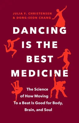 Tanzen ist die beste Medizin: Die Wissenschaft, wie Bewegung im Takt gut für Körper, Gehirn und Seele ist - Dancing Is the Best Medicine: The Science of How Moving to a Beat Is Good for Body, Brain, and Soul