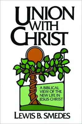 Vereinigung mit Christus: Eine biblische Sicht auf das neue Leben in Jesus Christus - Union with Christ: A Biblical View of the New Life in Jesus Christ