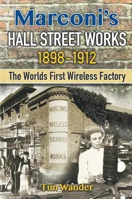 Marconi's Hall Street Werke: 1898-1912 - Marconi's Hall Street Works: 1898-1912