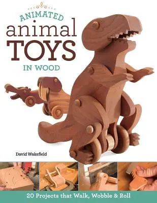 Animiertes Tierspielzeug aus Holz: 20 Projekte, die laufen, wackeln und rollen - Animated Animal Toys in Wood: 20 Projects That Walk, Wobble & Roll