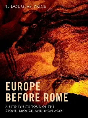 Europa vor Rom: Ein Rundgang durch die Stein-, Bronze- und Eisenzeit - Europe Before Rome: A Site-By-Site Tour of the Stone, Bronze, and Iron Ages