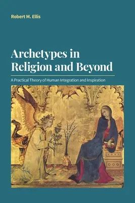 Archetypen in der Religion und darüber hinaus: Eine praktische Theorie der menschlichen Integration und Inspiration - Archetypes in Religion and Beyond: A Practical Theory of Human Integration and Inspiration