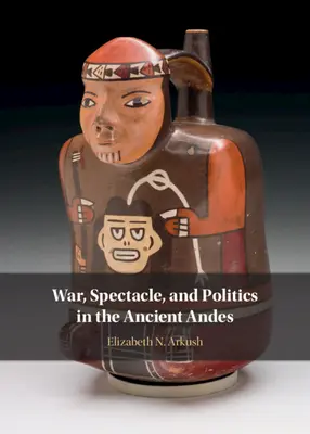 Krieg, Spektakel und Politik in den antiken Anden - War, Spectacle, and Politics in the Ancient Andes