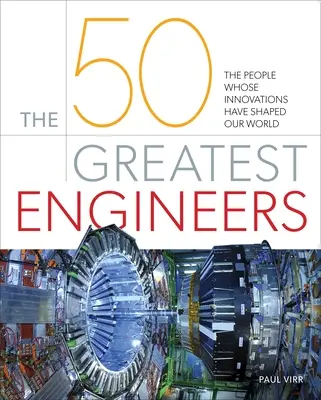 Die 50 größten Ingenieure: Die Menschen, deren Innovationen unsere Welt geformt haben - The 50 Greatest Engineers: The People Whose Innovations Have Shaped Our World