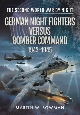 Deutsche Nachtjäger gegen das Bomber Command 1943-1945 - German Night Fighters Versus Bomber Command 1943-1945