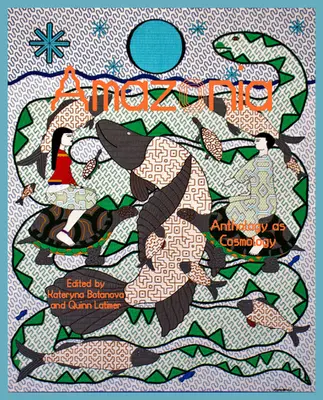 Amazonien: Anthologie als Kosmologie - Amazonia: Anthology as Cosmology