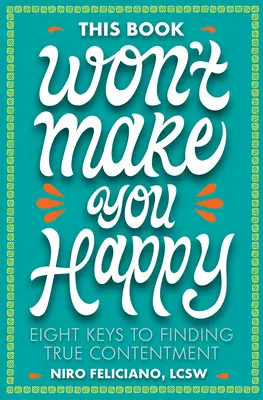 Dieses Buch wird Sie nicht glücklich machen: Acht Schlüssel zur wahren Zufriedenheit - This Book Won't Make You Happy: Eight Keys to Finding True Contentment