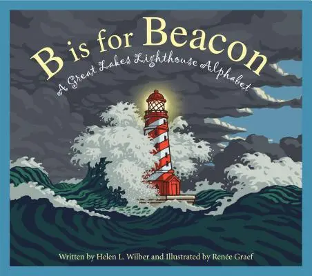 B ist für Beacon: Das Leuchtturm-Alphabet der Großen Seen - B Is for Beacon: A Great Lakes Lighthouse Alphabet