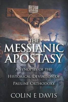 Die messianische Apostasie: Eine Synopse der historischen Abweichung der paulinischen Orthodoxie - The Messianic Apostasy: A Synopsis of the Historical Deviation of Pauline Orthodoxy