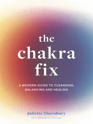 Die Chakra-Kur: Ein moderner Leitfaden für Reinigung, Ausgleich und Heilung, Band 5 - The Chakra Fix: A Modern Guide to Cleansing, Balancing and Healingvolume 5