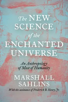 Die neue Wissenschaft vom verzauberten Universum: Eine Anthropologie des größten Teils der Menschheit - The New Science of the Enchanted Universe: An Anthropology of Most of Humanity