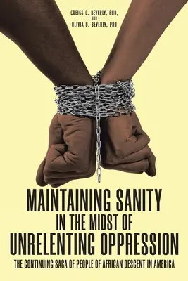 Die Aufrechterhaltung der Vernunft inmitten unerbittlicher Unterdrückung: Die fortlaufende Geschichte der Menschen afrikanischer Abstammung in Amerika - Maintaining Sanity in the Midst of Unrelenting Oppression: The Continuing Saga of People of African Descent in America