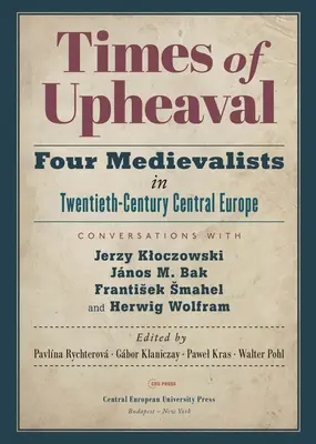 Zeiten des Umbruchs: Vier Mediävisten in Mitteleuropa im zwanzigsten Jahrhundert. Gespräche mit Jerzy Kloczowski, Jnos M. Bak, Frantisek Sm - Times of Upheaval: Four Medievalists in Twentieth-Century Central Europe. Conversations with Jerzy Kloczowski, Jnos M. Bak, Frantisek Sm