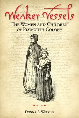 Schwächere Gefäße: Die Frauen und Kinder der Plymouth-Kolonie: Die Frauen und Kinder der Plymouth-Kolonie - Weaker Vessels: The Women and Children of Plymouth Colony: The Women and Children of Plymouth Colony