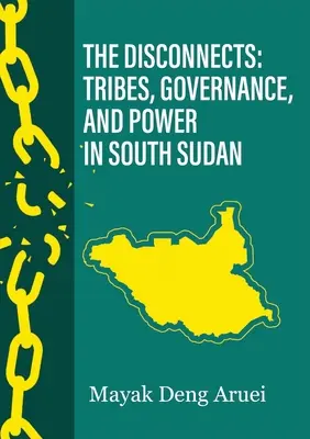 Die Unterbrechungen: Stämme, Regierungsführung und Macht im Südsudan - The Disconnects: Tribes, Governance, and Power in South Sudan