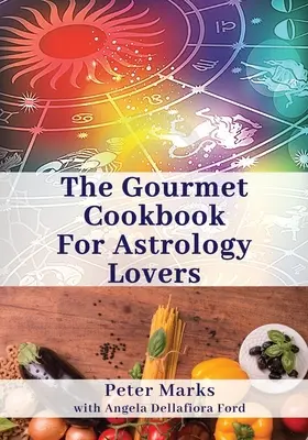 Das Gourmet-Kochbuch für Astrologie-Liebhaber - The Gourmet Cookbook for Astrology Lovers