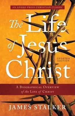 Das Leben von Jesus Christus: Ein biographischer Überblick über das Leben Christi - The Life of Jesus Christ: A Biographical Overview of the Life of Christ