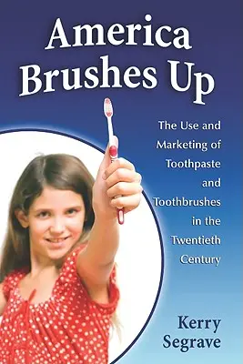 America Brushes Up: Die Verwendung und Vermarktung von Zahnpasta und Zahnbürsten im zwanzigsten Jahrhundert - America Brushes Up: The Use and Marketing of Toothpaste and Toothbrushes in the Twentieth Century