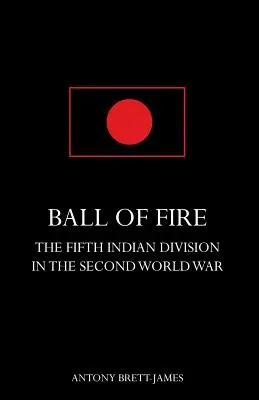 BALL OF FIREThe Fifth Indian Division in the Second World War.