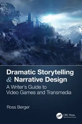 Dramatisches Geschichtenerzählen und narratives Design: Ein Leitfaden für Autoren von Videospielen und Transmedia - Dramatic Storytelling & Narrative Design: A Writer's Guide to Video Games and Transmedia